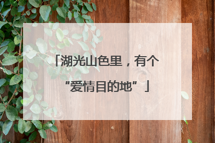 湖光山色里，有个“爱情目的地”