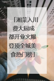 湘菜入川 费大厨成都开业火爆登顶全城美食热门榜