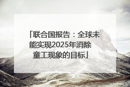 联合国报告：全球未能实现2025年消除童工现象的目标