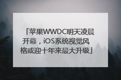 苹果WWDC明天凌晨开幕，iOS系统视觉风格或迎十年来最大升级