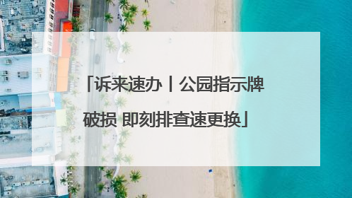 诉来速办丨公园指示牌破损 即刻排查速更换