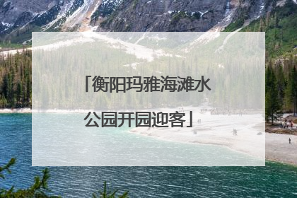 衡阳玛雅海滩水公园开园迎客