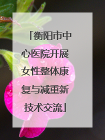 衡阳市中心医院开展女性整体康复与减重新技术交流