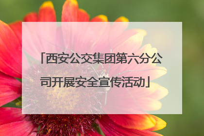 西安公交集团第六分公司开展安全宣传活动