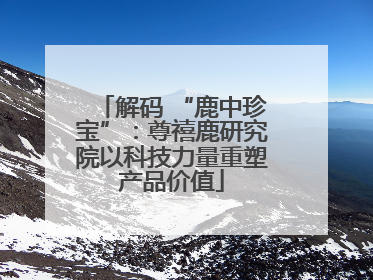 解码 “鹿中珍宝”：尊禧鹿研究院以科技力量重塑产品价值