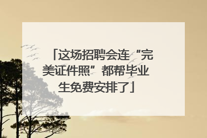 这场招聘会连“完美证件照”都帮毕业生免费安排了