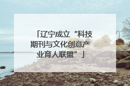 辽宁成立“科技期刊与文化创意产业育人联盟”