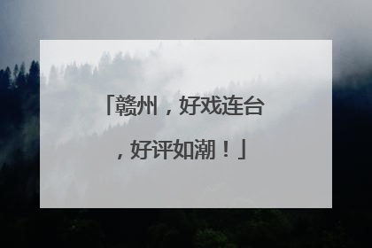 赣州，好戏连台，好评如潮！