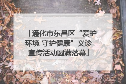 通化市东昌区“爱护环境 守护健康”义诊宣传活动圆满落幕