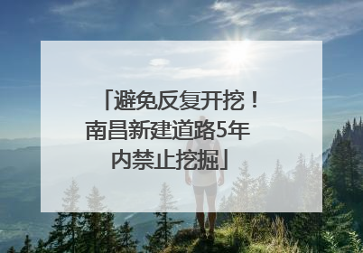 避免反复开挖！南昌新建道路5年内禁止挖掘