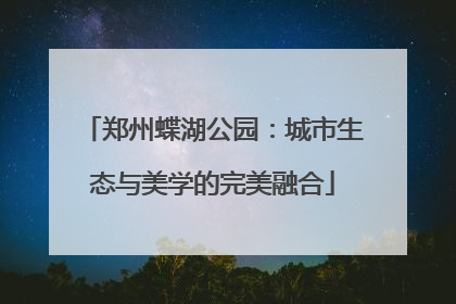 郑州蝶湖公园：城市生态与美学的完美融合