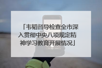 韦韬督导检查全市深入贯彻中央八项规定精神学习教育开展情况