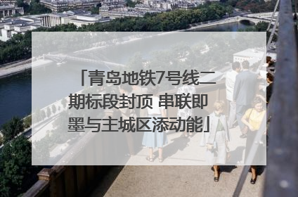 青岛地铁7号线二期标段封顶 串联即墨与主城区添动能