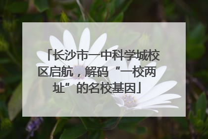 长沙市一中科学城校区启航，解码“一校两址”的名校基因