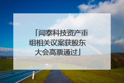 闻泰科技资产重组相关议案获股东大会高票通过