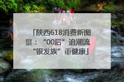 陕西618消费新图景：“00后”追潮流 “银发族”重健康
