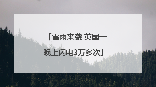 雷雨来袭 英国一晚上闪电3万多次
