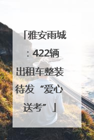 雅安雨城：422辆出租车整装待发“爱心送考”