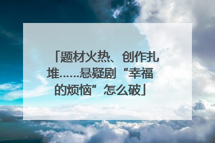 题材火热、创作扎堆……悬疑剧“幸福的烦恼”怎么破