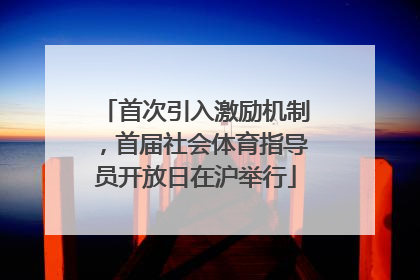 首次引入激励机制，首届社会体育指导员开放日在沪举行