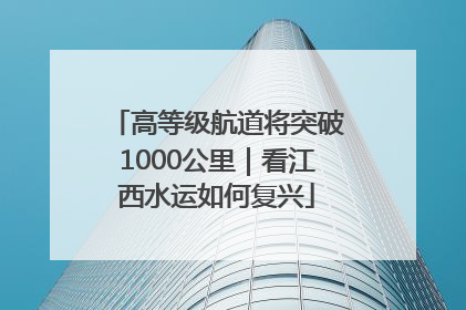 高等级航道将突破1000公里｜看江西水运如何复兴