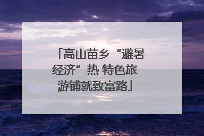 高山苗乡“避暑经济”热 特色旅游铺就致富路