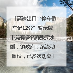 高速出口“停车倒车记12分”警示牌下竟有多名商贩卖水瓢，镇政府：系流动摊位，已多次劝离