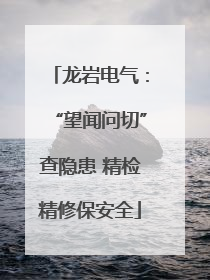 龙岩电气：“望闻问切”查隐患 精检精修保安全
