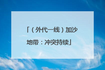 （外代一线）加沙地带：冲突持续
