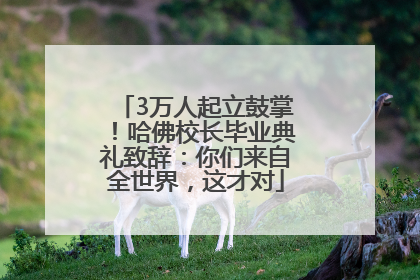 3万人起立鼓掌！哈佛校长毕业典礼致辞：你们来自全世界，这才对