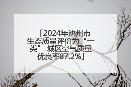 2024年池州市生态质量评价为“一类” 城区空气质量优良率87.2%