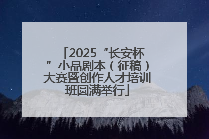 2025“长安杯”小品剧本（征稿）大赛暨创作人才培训班圆满举行