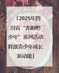 2025年四川省“奔跑吧·少年”系列活动释放青少年成长新动能