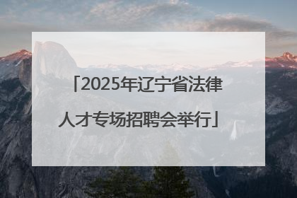 2025年辽宁省法律人才专场招聘会举行