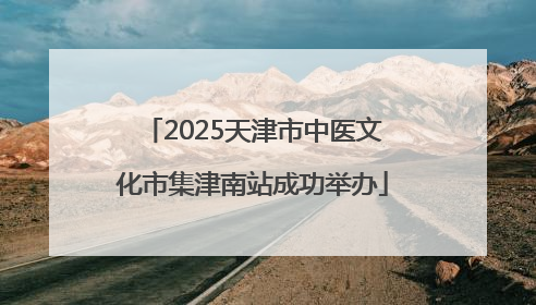 2025天津市中医文化市集津南站成功举办
