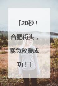 20秒！合肥街头，紧急救援成功！