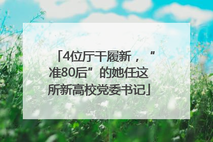 4位厅干履新，“准80后”的她任这所新高校党委书记