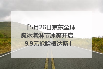 5月26日京东全球购冰淇淋节冰爽开启 9.9元抢哈根达斯