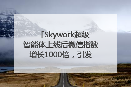 Skywork超级智能体上线后微信指数增长1000倍，引发火爆体验热潮